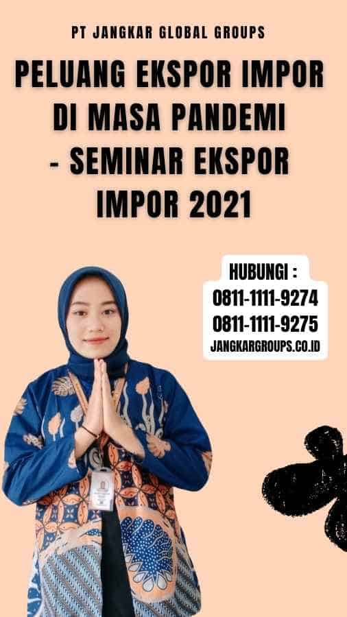 Peluang Ekspor Impor di Masa Pandemi - Seminar Ekspor Impor 2021