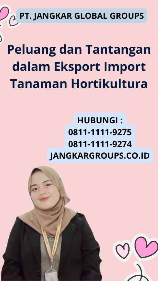 Peluang dan Tantangan dalam Eksport Import Tanaman Hortikultura