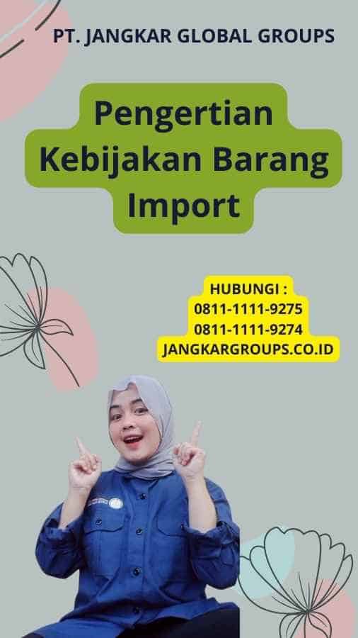 Pengertian Kebijakan Barang Import