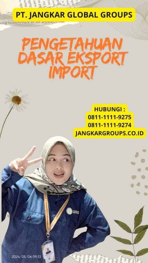 Pengetahuan Dasar Eksport Import