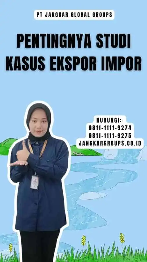 Pentingnya Studi Kasus Ekspor Impor