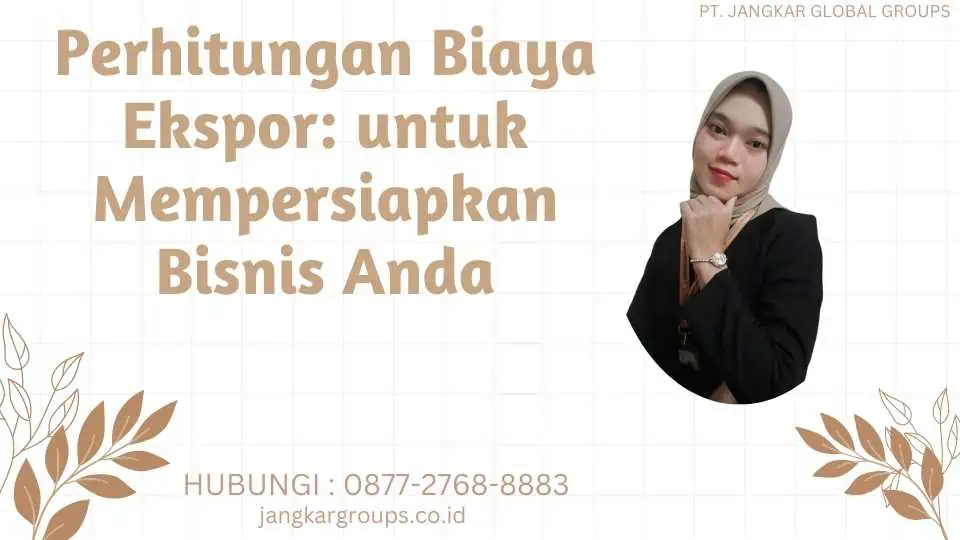 Perhitungan Biaya Ekspor: untuk Mempersiapkan Bisnis Anda