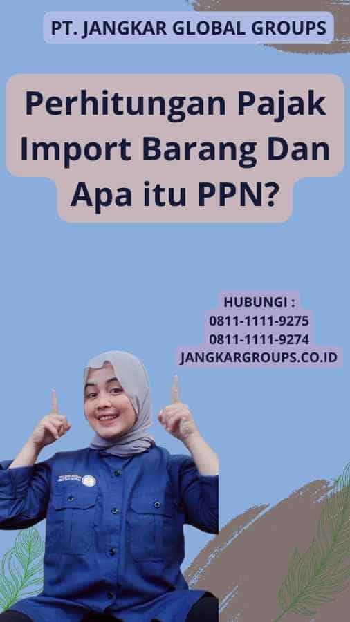 Perhitungan Pajak Import Barang, Apa Itu PPN