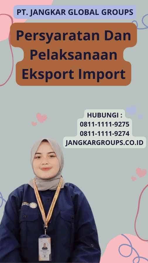 Persyaratan Dan Pelaksanaan Eksport Import