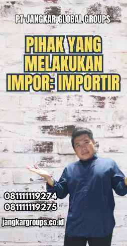 Pihak yang Melakukan Impor: Importir