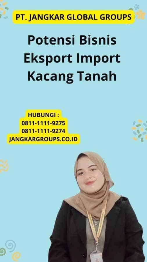 Potensi Bisnis Eksport Import Kacang Tanah