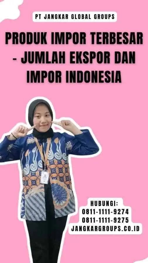 Produk Impor Terbesar - Jumlah Ekspor Dan Impor Indonesia