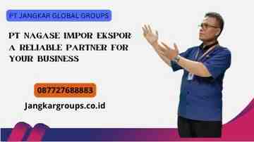 Pt Nagase Impor Ekspor: A Reliable Partner for Your Business