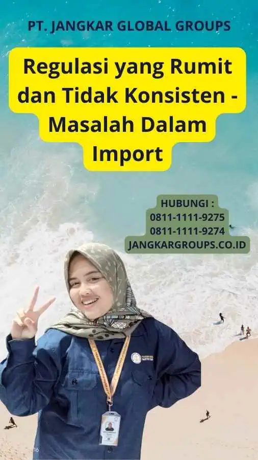 Regulasi yang Rumit dan Tidak Konsisten - Masalah Dalam Import