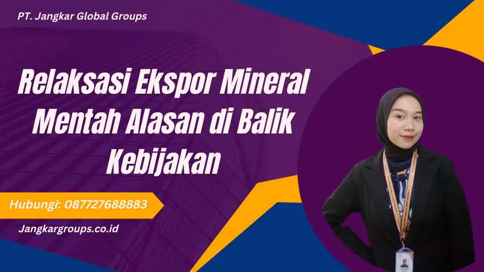 Relaksasi Ekspor Mineral Mentah Alasan di Balik Kebijakan