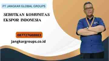 Sebutkan Komunitas Ekspor Indonesia