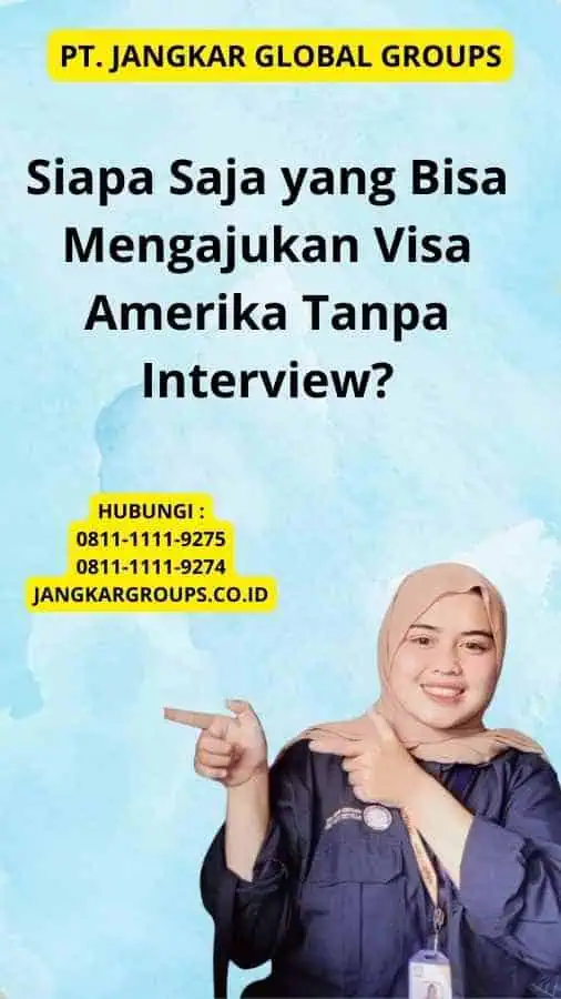 Siapa Saja yang Bisa Mengajukan Visa Amerika Tanpa Interview?