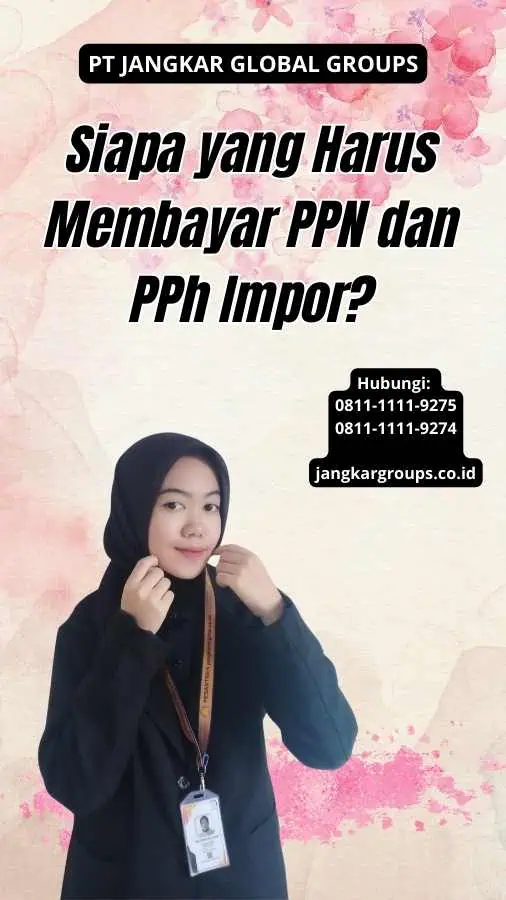 Siapa yang Harus Membayar PPN dan PPh Impor