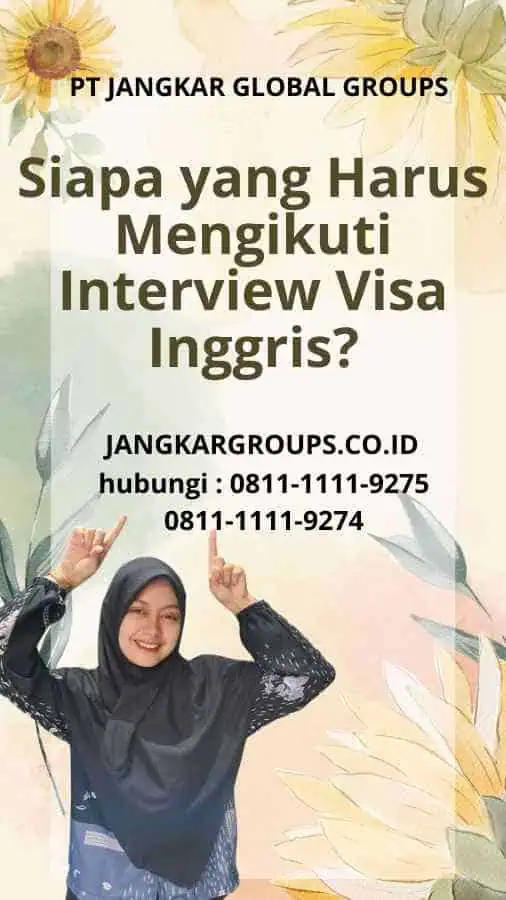 Siapa yang Harus Mengikuti Interview Visa Inggris?