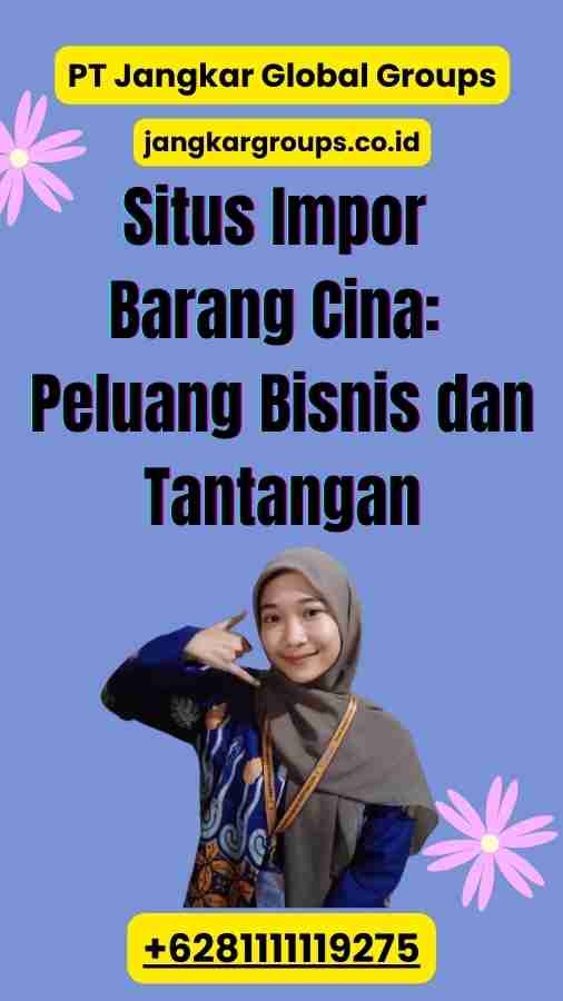 Situs Impor Barang Cina Peluang Bisnis dan Tantangan