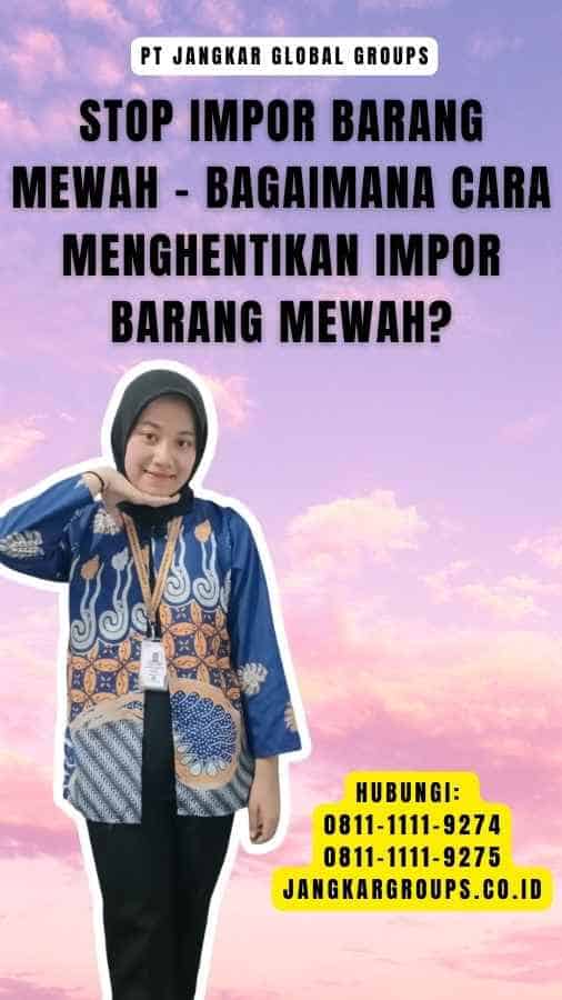 Stop Impor Barang Mewah - Bagaimana Cara Menghentikan Impor Barang Mewah