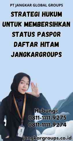 Strategi Hukum Untuk Membersihkan Status Paspor Daftar Hitam Jangkargroups