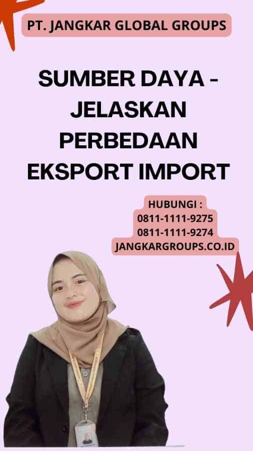 Sumber Daya - Jelaskan Perbedaan Eksport Import