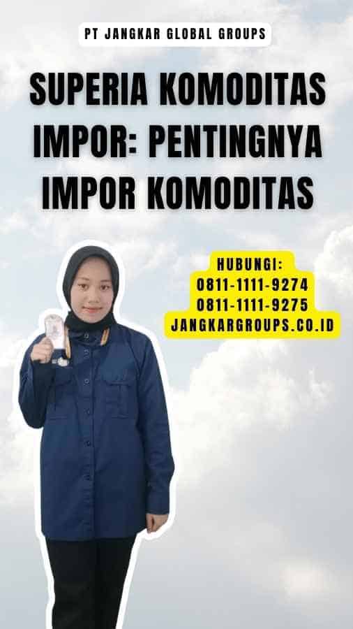 Superia Komoditas Impor Pentingnya Impor Komoditas