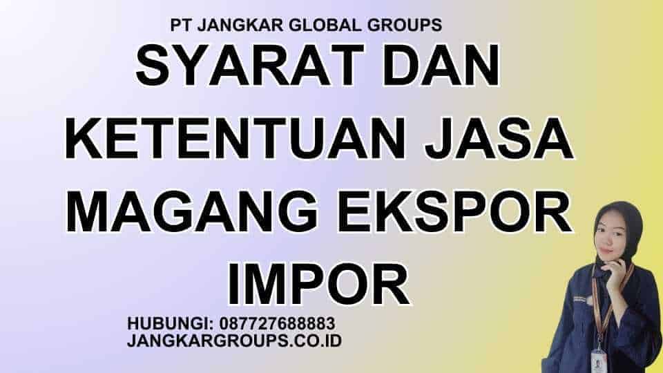 Syarat dan Ketentuan Jasa Magang Ekspor Impor