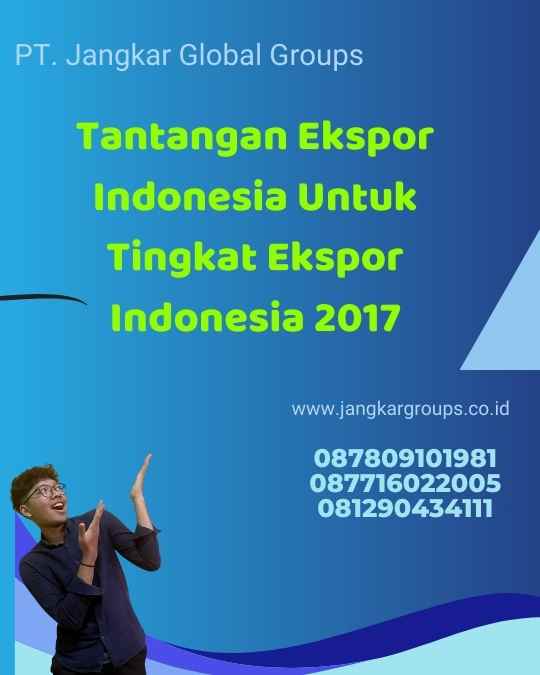 Tantangan Ekspor Indonesia Untuk Tingkat Ekspor Indonesia 2017