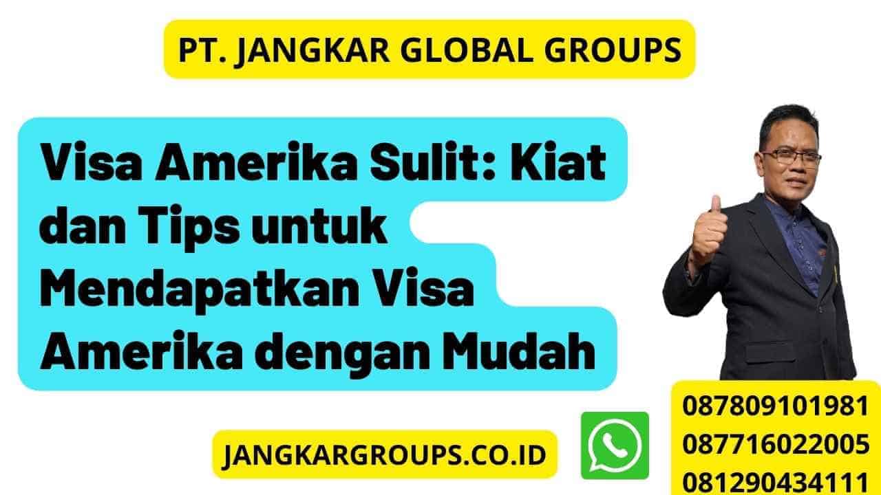 Visa Amerika Sulit: Kiat dan Tips untuk Mendapatkan Visa Amerika dengan Mudah