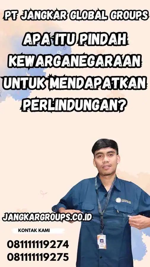 Apa Itu Pindah Kewarganegaraan untuk Mendapatkan Perlindungan?