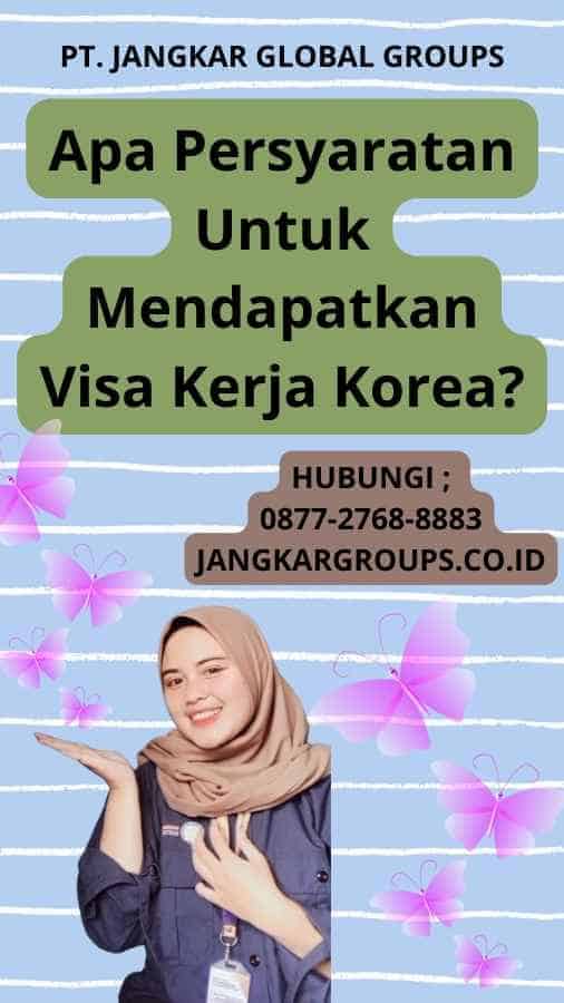 Apa Persyaratan Untuk Mendapatkan Visa Kerja Korea?