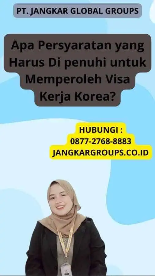 Apa Persyaratan yang Harus Di penuhi untuk Memperoleh Visa Kerja Korea