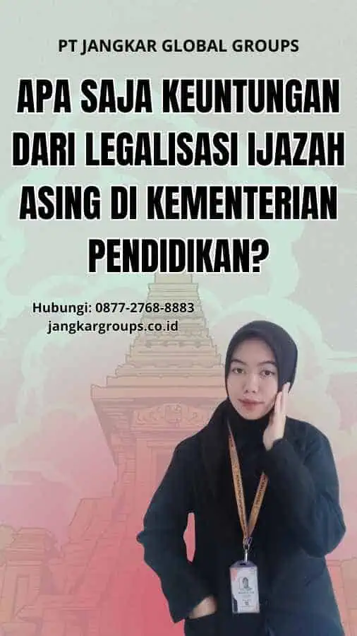 Apa Saja Keuntungan dari Legalisasi Ijazah Asing di Kementerian Pendidikan?