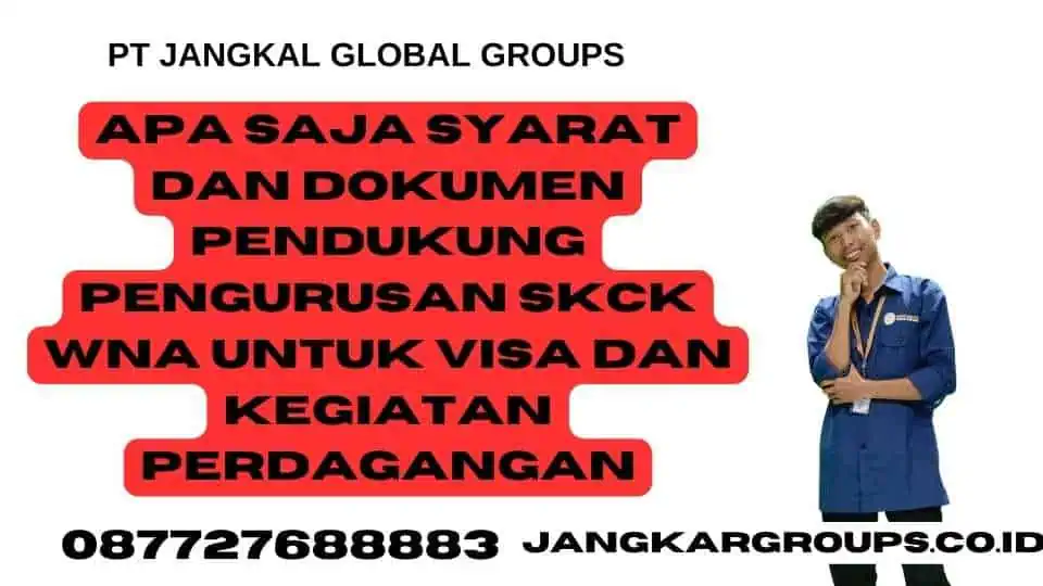 Apa Saja Syarat dan Dokumen Pendukung Pengurusan SKCK WNA untuk Visa dan Kegiatan Perdagangan