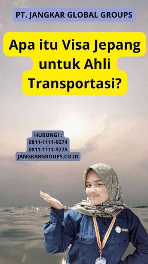 Apa itu Visa Jepang untuk Ahli Transportasi?