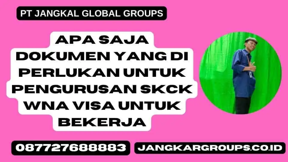 Apa saja dokumen yang di perlukan untuk pengurusan skck wna visa untuk bekerja