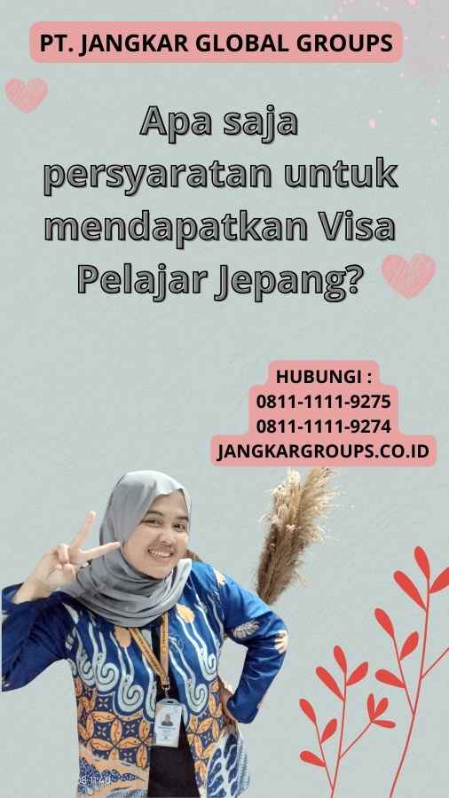 Apa saja persyaratan untuk mendapatkan Visa Pelajar Jepang?