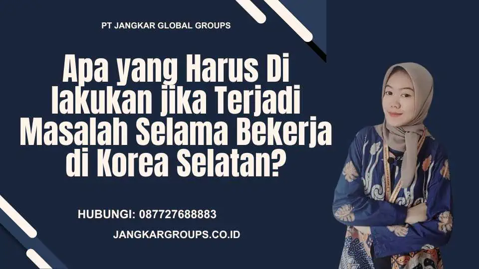 Apa yang Harus Di lakukan jika Terjadi Masalah Selama Bekerja di Korea Selatan