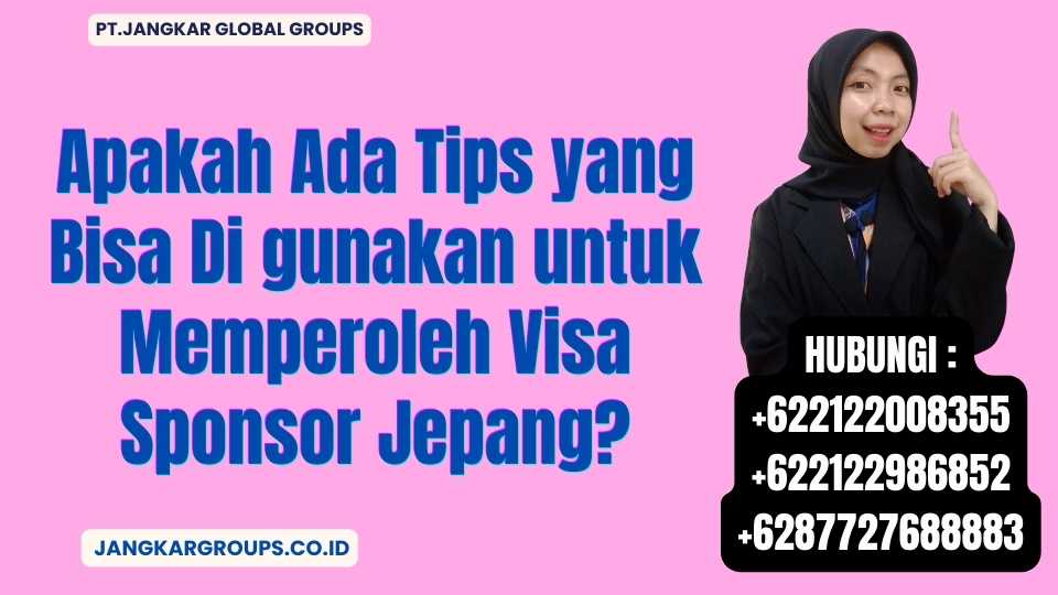 Apakah Ada Tips yang Bisa Di gunakan untuk Memperoleh Visa Sponsor Jepang