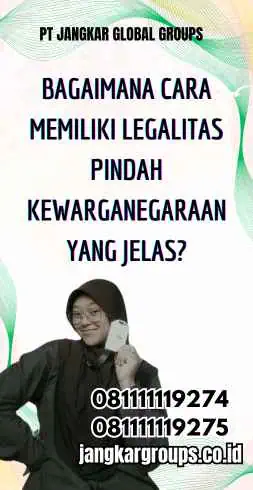 Bagaimana Cara Memiliki Legalitas Pindah Kewarganegaraan yang Jelas?