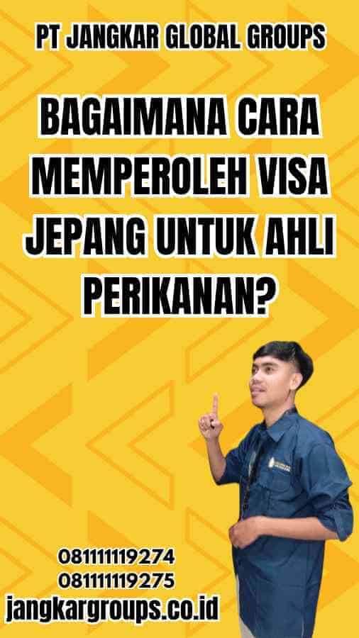 Bagaimana Cara Memperoleh Visa Jepang Untuk Ahli Perikanan?