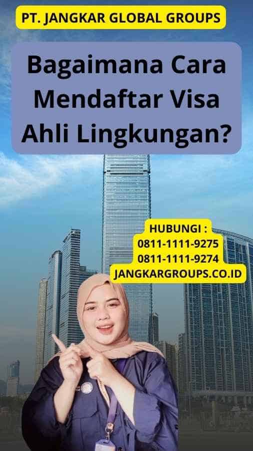 Bagaimana Cara Mendaftar Visa Ahli Lingkungan?