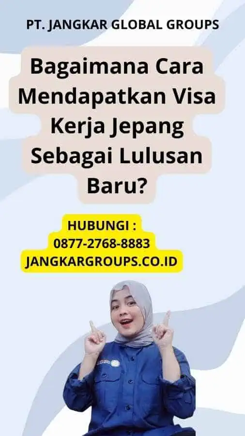 Bagaimana Cara Mendapatkan Visa Kerja Jepang Sebagai Lulusan Baru?