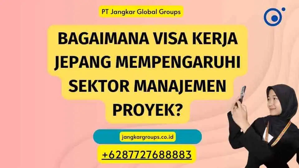 Bagaimana Visa Kerja Jepang Mempengaruhi Sektor Manajemen Proyek?