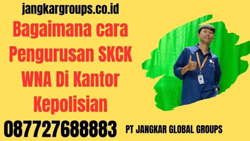 Bagaimana cara Pengurusan SKCK WNA Di Kantor Kepolisian