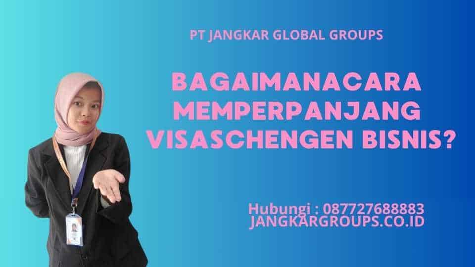 Bagaimana cara memperpanjang Visa Schengen Bisnis