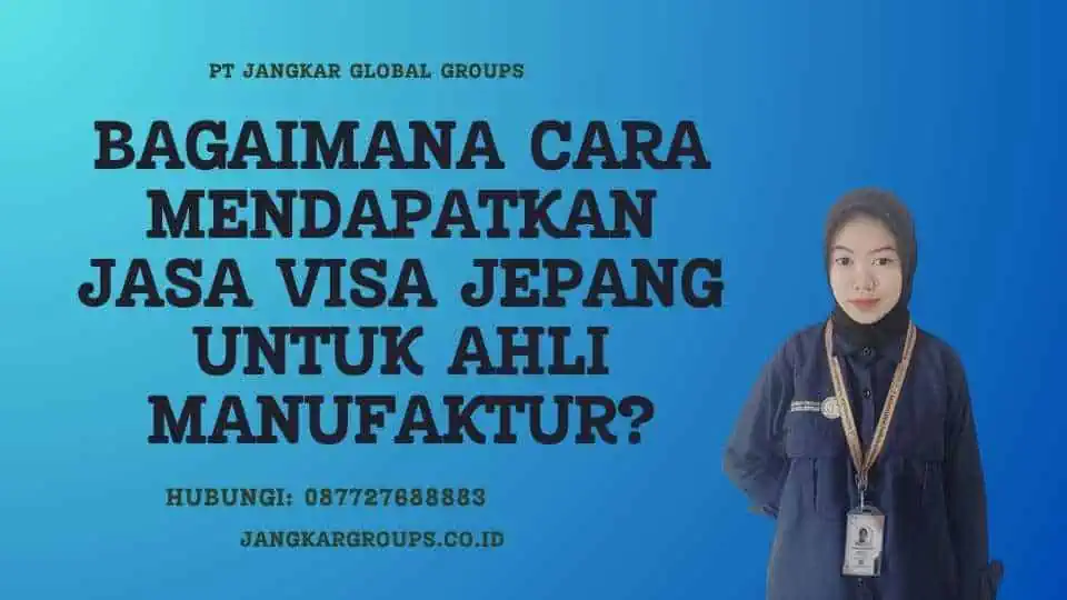 Bagaimana cara mendapatkan Jasa Visa Jepang Untuk Ahli Manufaktur