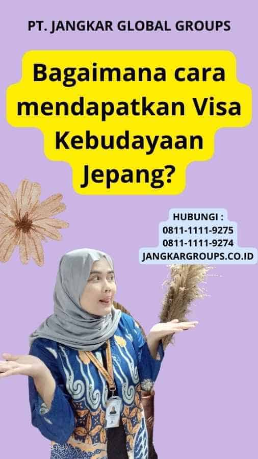 Bagaimana cara mendapatkan Visa Kebudayaan Jepang?