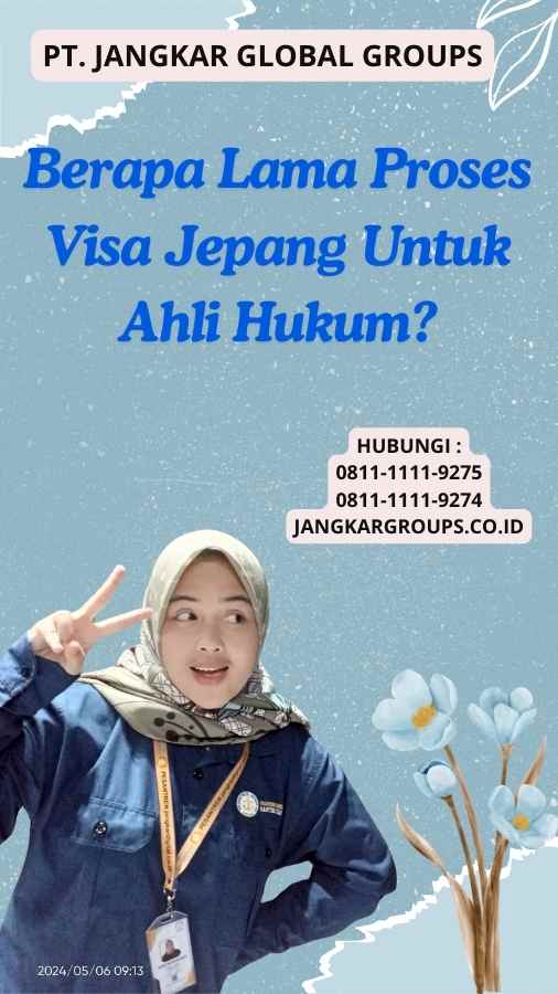 Berapa Lama Proses Visa Jepang Untuk Ahli Hukum?