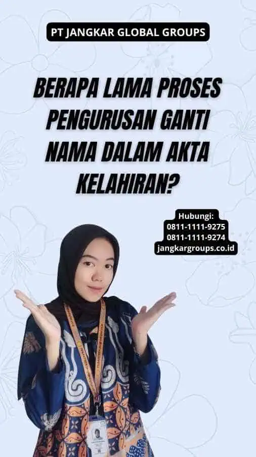 Berapa lama proses pengurusan ganti nama dalam akta kelahiran?