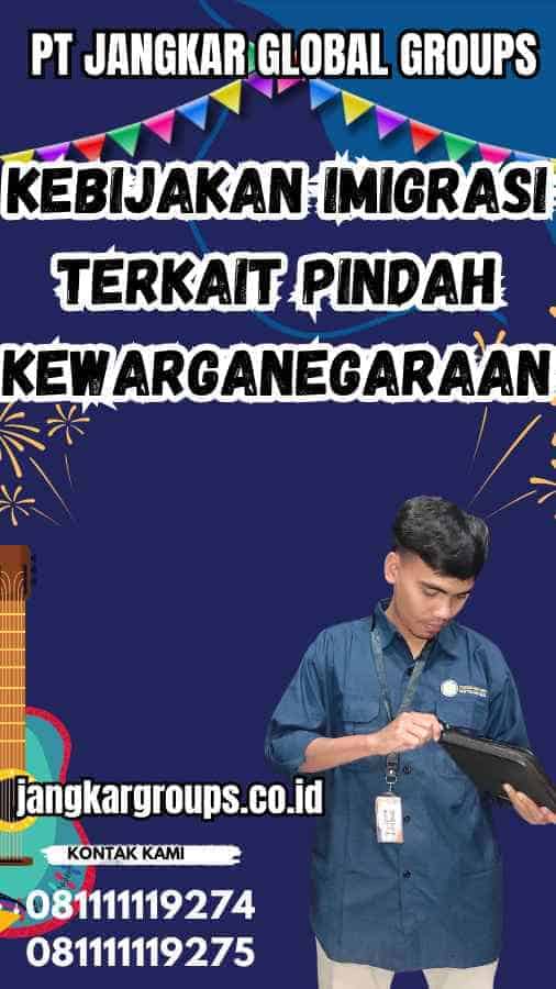 Kebijakan Imigrasi Terkait Pindah Kewarganegaraan