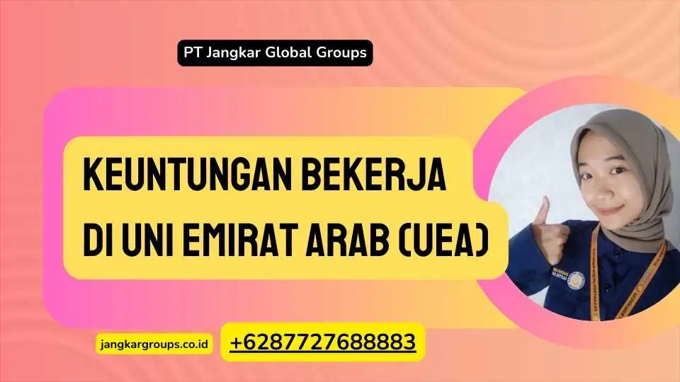 Keuntungan Bekerja di Uni Emirat Arab (UEA) Dengan Visa Kerja UEA