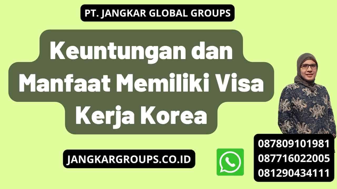 Keuntungan dan Manfaat Memiliki Visa Kerja Korea